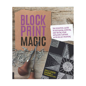 Block Print Magic: The Essential Guide to Designing, Carving, and Taking Your Artwork Further with Relief Printing