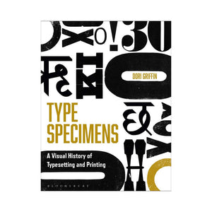 Type Specimens: A Visual History of Typesetting and Printing